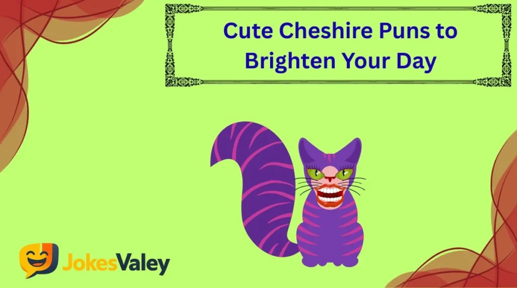 Cute Cheshire Puns to Brighten Your Day