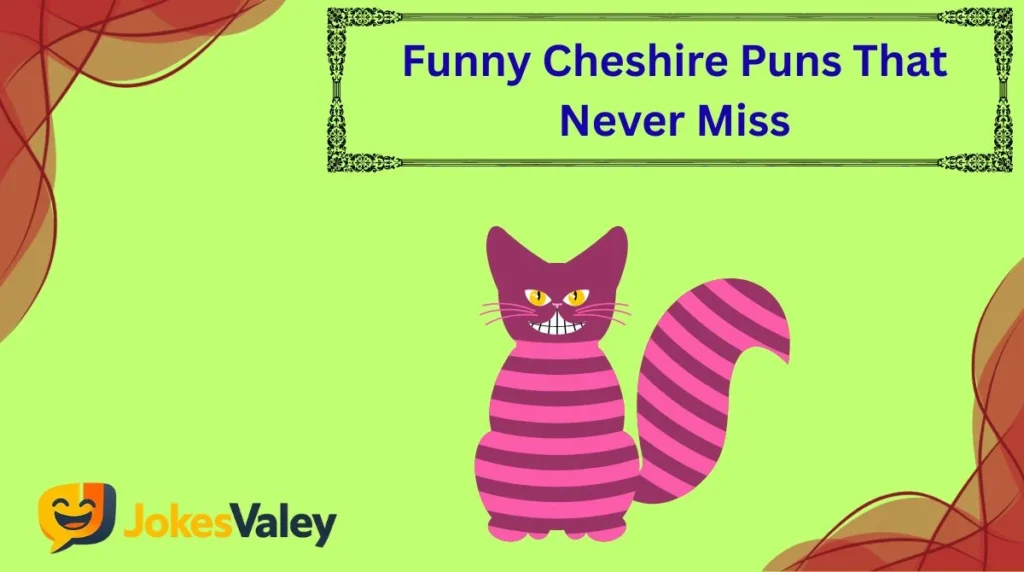 Funny Cheshire Puns That Never Miss